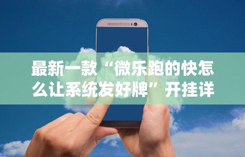 最新一款“微乐跑的快怎么让系统发好牌	”开挂详细教程