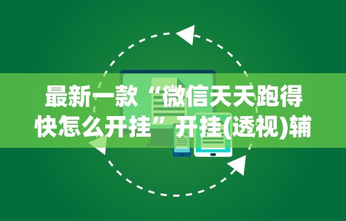 最新一款“微信天天跑得快怎么开挂	”开挂(透视)辅助