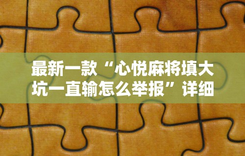 最新一款“心悦麻将填大坑一直输怎么举报	”详细分享装挂