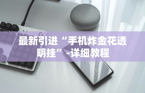 最新引进“手机炸金花透明挂”-详细教程