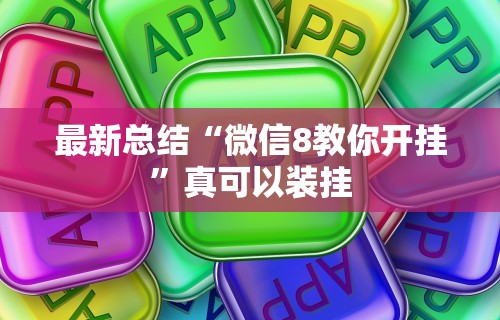 最新总结“微信8教你开挂”真可以装挂