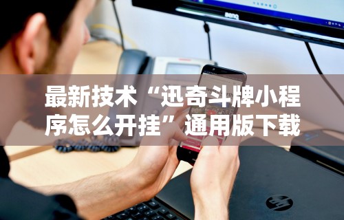 最新技术“迅奇斗牌小程序怎么开挂	”通用版下载教程!