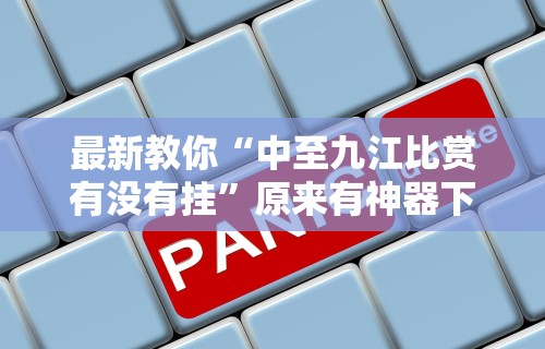最新教你“中至九江比赏有没有挂	”原来有神器下载！