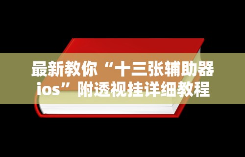 最新教你“十三张辅助器ios	”附透视挂详细教程