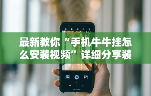 最新教你“手机牛牛挂怎么安装视频”详细分享装挂步骤