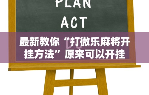 最新教你“打微乐麻将开挂方法”原来可以开挂