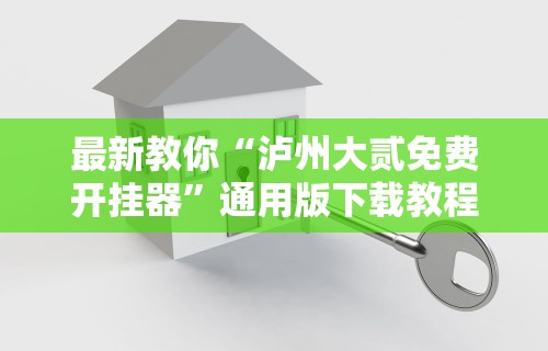 最新教你“泸州大贰免费开挂器”通用版下载教程