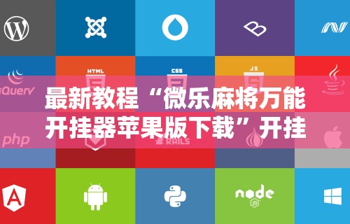 最新教程“微乐麻将万能开挂器苹果版下载	”开挂辅助脚本+详细开挂安装教程