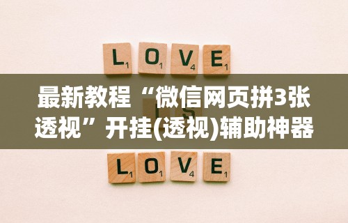 最新教程“微信网页拼3张透视”开挂(透视)辅助神器