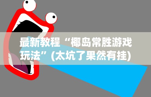 最新教程“椰岛常胜游戏玩法”(太坑了果然有挂)
