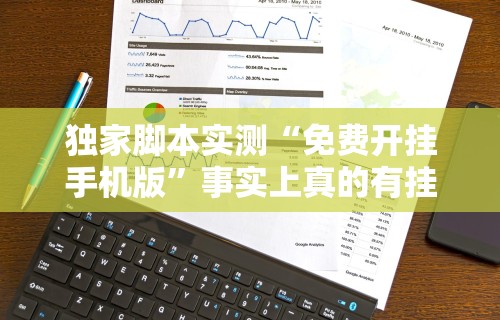 独家脚本实测“免费开挂手机版”事实上真的有挂