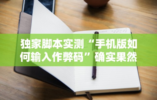独家脚本实测“手机版如何输入作弊码”确实果然有挂