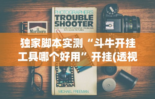 独家脚本实测“斗牛开挂工具哪个好用”开挂(透视)辅助教程