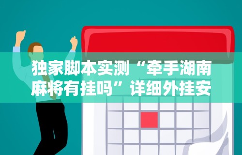 独家脚本实测“牵手湖南麻将有挂吗	”详细外挂安装步骤