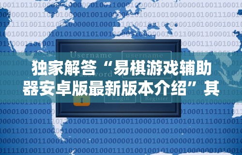 独家解答“易棋游戏辅助器安卓版最新版本介绍”其实有开挂插件!