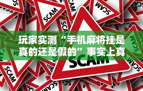 玩家实测“手机麻将挂是真的还是假的”事实上真的有挂