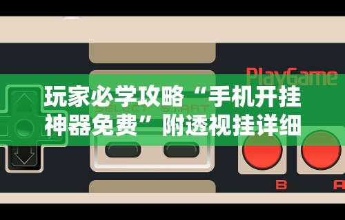 玩家必学攻略“手机开挂神器免费”附透视挂详细教程