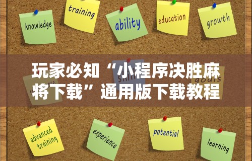 玩家必知“小程序决胜麻将下载”通用版下载教程!