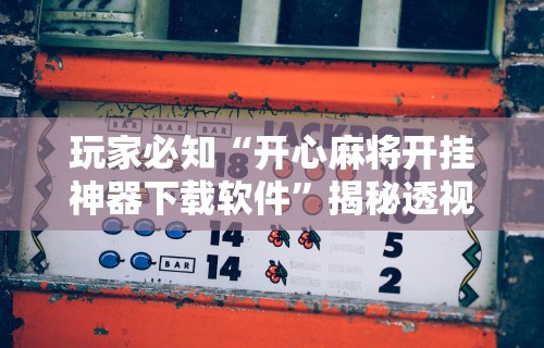 玩家必知“开心麻将开挂神器下载软件”揭秘透视辅助万能挂用法