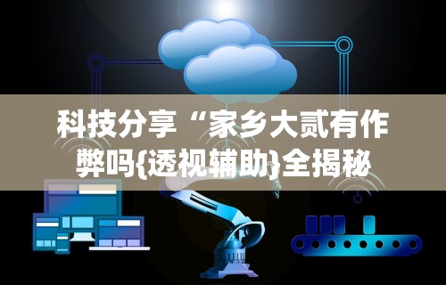 必备科技“微乐家乡麻将免费开挂手机版(确实真的有挂)-知乎
