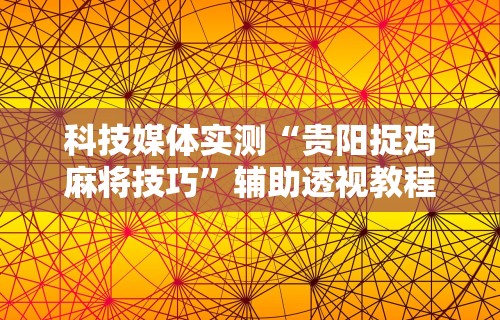丰富分享“边锋老友双城麻将胡牌神器	”掌握辅助功能必胜规则