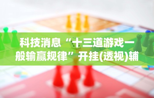 【玩家必看实操】“开心小辣可以开挂吗	”(透视挂)辅助透视教程