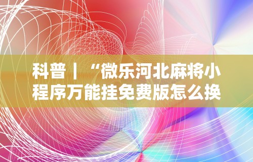 3分钟学会“微乐卡五星辅助器安卓免费版下载”揭秘透视辅助万能挂用法