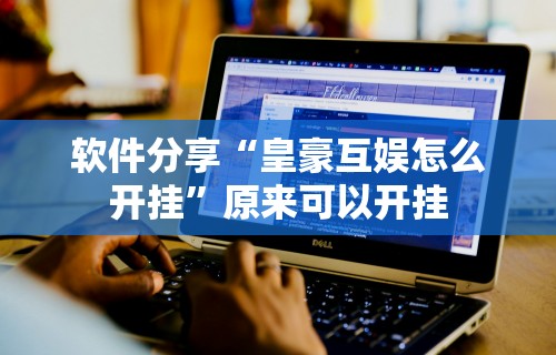 软件分享“皇豪互娱怎么开挂	”原来可以开挂