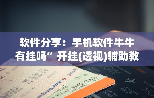 软件分享：手机软件牛牛有挂吗”开挂(透视)辅助教程