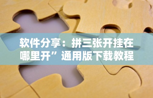 软件分享：拼三张开挂在哪里开”通用版下载教程