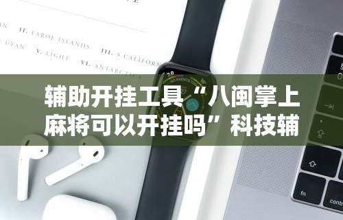 【手机麻将挂】楚天游卡五星辅助器”(透视挂)最新辅助详细教程