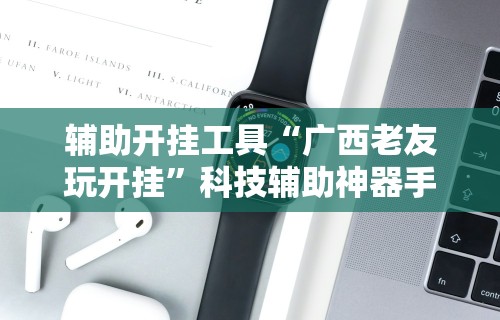 教程解析“江西微乐麻将有挂吗”辅助神器插件下载