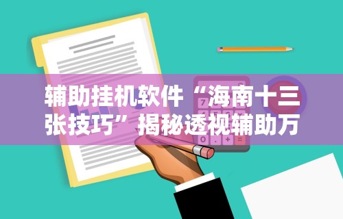 辅助挂机软件“海南十三张技巧”揭秘透视辅助万能挂
