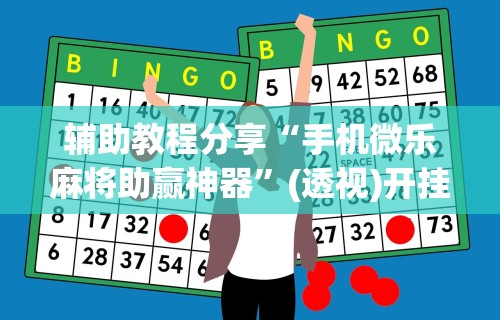 辅助教程分享“手机微乐麻将助赢神器”(透视)开挂辅助脚本+详细开挂安装教程