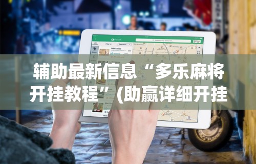 辅助最新信息“多乐麻将开挂教程	”(助赢详细开挂教程)