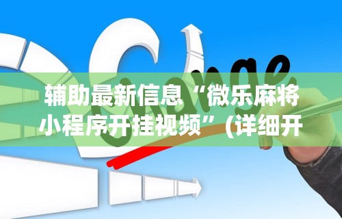 辅助最新信息“微乐麻将小程序开挂视频”(详细开挂教程)
