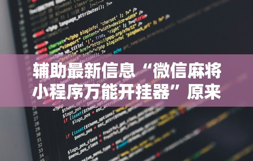 辅助最新信息“微信麻将小程序万能开挂器”原来可以开挂
