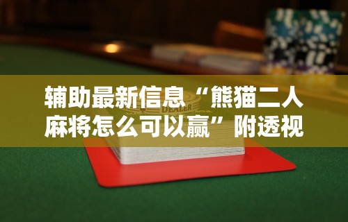 辅助最新信息“熊猫二人麻将怎么可以赢”附透视挂详细教程