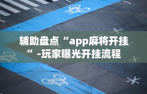 辅助盘点“app麻将开挂”-玩家曝光开挂流程