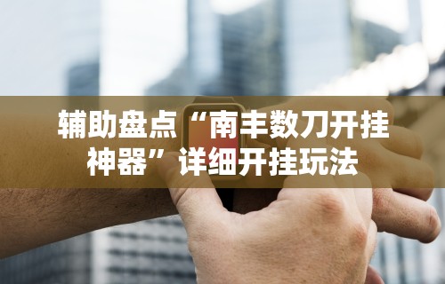 辅助盘点“南丰数刀开挂神器”详细开挂玩法