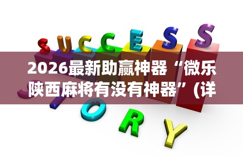 2026最新助赢神器“微乐陕西麻将有没有神器”(详细辅助脚本)