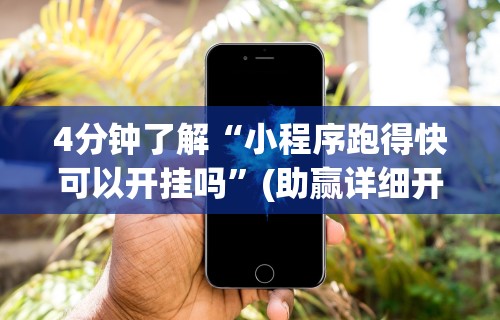 4分钟了解“小程序跑得快可以开挂吗	”(助赢详细开挂教程)