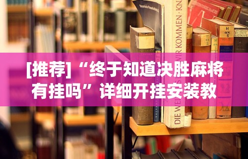 今日教程“红心吴江麻将有挂吗”开挂(透视)辅助教程