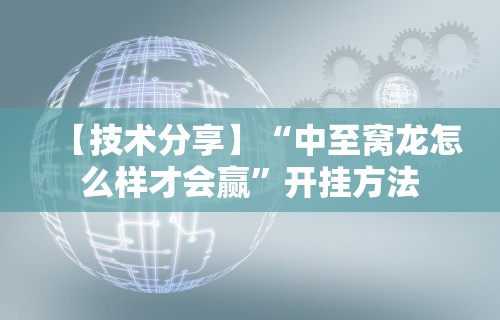 【技术分享】“中至窝龙怎么样才会赢”开挂方法