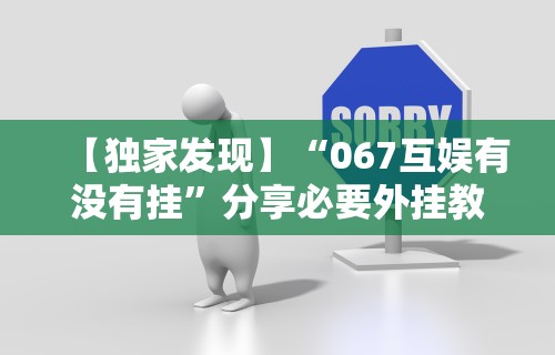 【独家发现】“067互娱有没有挂”分享必要外挂教程