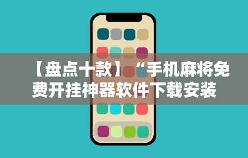 【盘点十款】“手机麻将免费开挂神器软件下载安装”开挂辅助教程