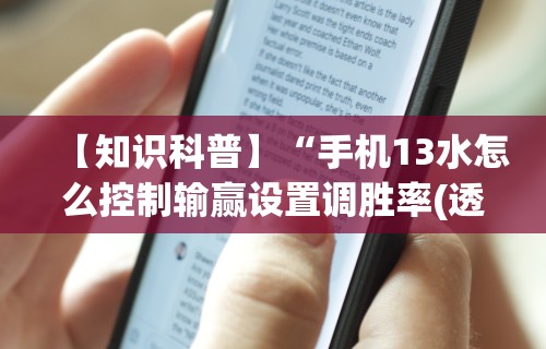 【知识科普】“手机13水怎么控制输赢设置调胜率(透视)	”开挂(透视)辅助教程