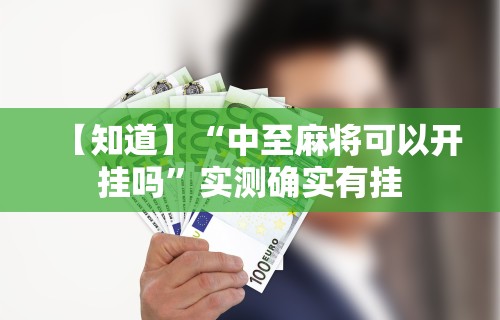 【知道】“中至麻将可以开挂吗”实测确实有挂