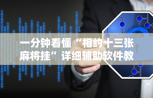 一分钟看懂“相约十三张麻将挂	”详细辅助软件教程
