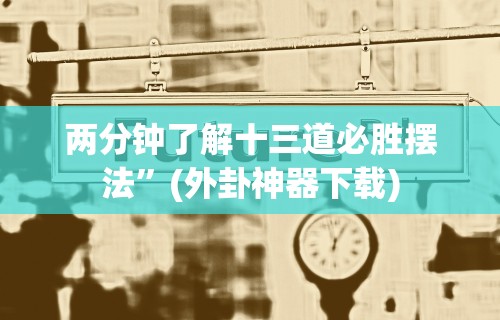 两分钟了解十三道必胜摆法”(外卦神器下载)